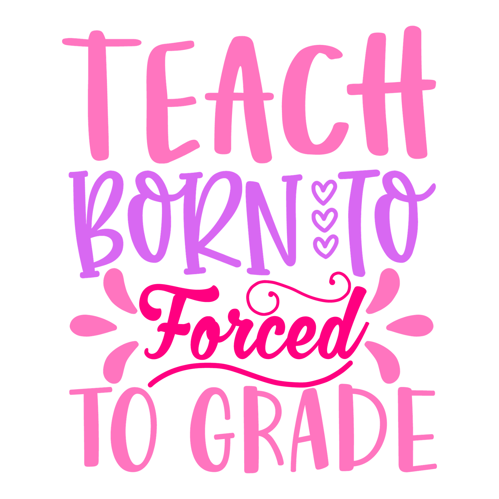 Born To Teach Forced To Grade-01