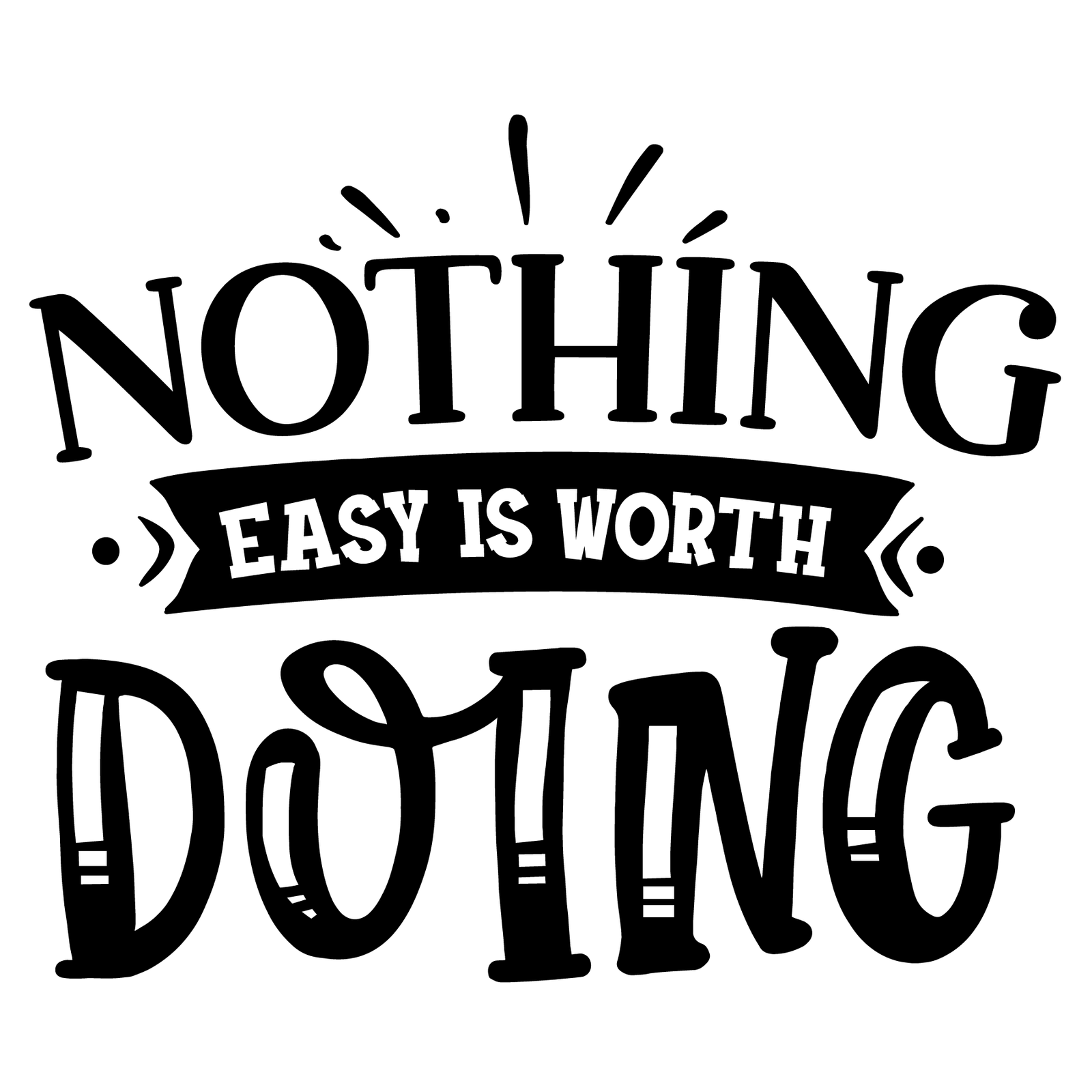 Nothing easy is worth Doing-01